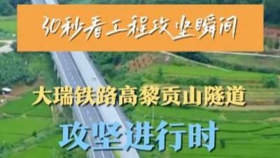 30秒看工程攻坚瞬间｜大瑞铁路高黎贡山隧道攻坚进行时