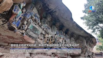 全球连线｜数字技术搭建文化桥梁：希腊艺术访团赞叹大足石刻文化遗产