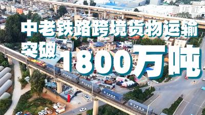中老铁路跨境货物运输突破1800万吨
