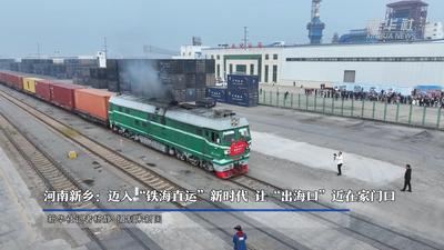 河南新乡：迈入“铁海直运”新时代 让“出海口”近在家门口