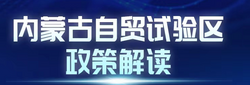 内蒙古自治区自贸试验区政策解读系列（三）