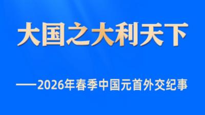新华全媒头条丨大国之大利天下——2026年春季中国元首外交纪事