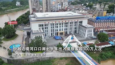 中越边境河口口岸上半年出入境旅客超300万人次