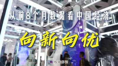 权威解读丨从前8个月数据看中国经济向新向优