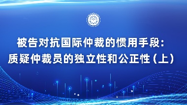 被告对抗国际仲裁的惯用手段：质疑仲裁员的独立性和公正性（上）