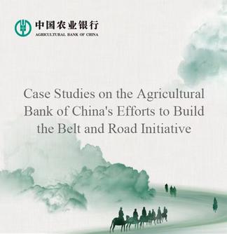 Case Studies on the Agricultural Bank of China's Efforts to Build the Belt and Road Initiative